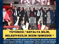 Tütüncü: “Antalya bilir, belediyecilik bizim işimizdir “