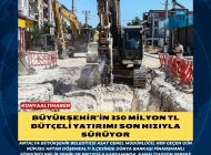 Büyükşehir’in 350 milyon TL bütçeli yatırımı son hızıyla sürüyor