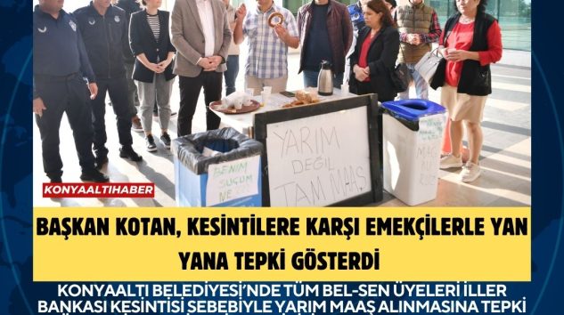 BAŞKAN KOTAN, KESİNTİLERE KARŞI EMEKÇİLERLE YAN YANA TEPKİ GÖSTERDİ 