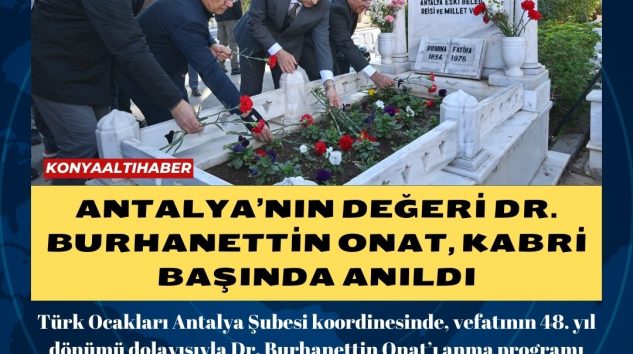 ANTALYA’NIN DEĞERİ DR. BURHANETTİN ONAT, KABRİ BAŞINDA ANILDI