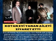 KOTAN EVİ YANAN AİLEYİ ZİYARET ETTİ