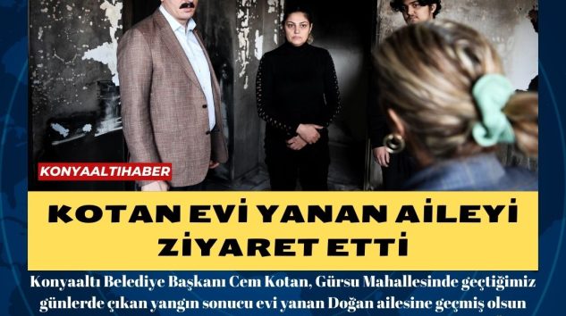 KOTAN EVİ YANAN AİLEYİ ZİYARET ETTİ