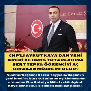 CHP’Lİ AYKUT KAYA’DAN YENİ KREDİ VE BURS TUTARLARINA SERT TEPKİ: ÖĞRENCİYİ AÇ BIRAKAN MÜJDE Mİ OLUR?