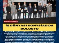 İŞ DÜNYASI KONYSİAD’DA BULUŞTU..