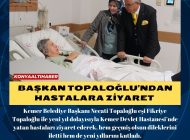 Başkan Topaloğlu’ndan hastalara ziyaret 