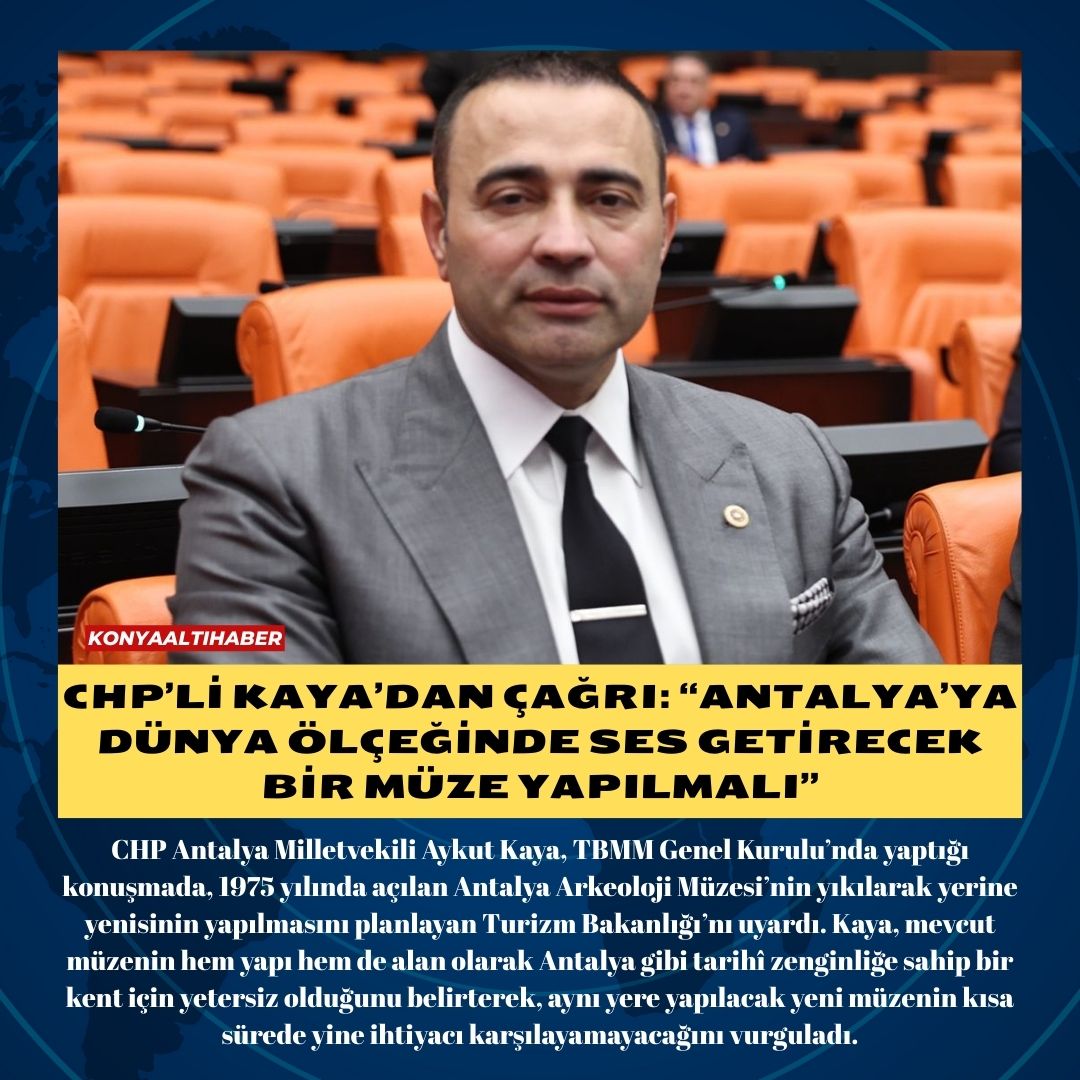 CHP’li Kaya’dan çağrı: “Antalya’ya dünya ölçeğinde ses getirecek bir müze yapılmalı”