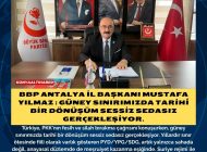 BBP ANTALYA İL BAŞKANI MUSTAFA YILMAZ : Güney sınırımızda tarihî bir dönüşüm sessiz sedasız gerçekleşiyor.