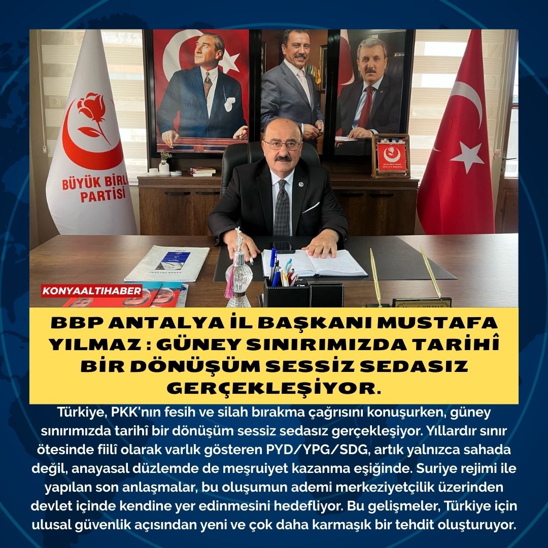 BBP ANTALYA İL BAŞKANI MUSTAFA YILMAZ : Güney sınırımızda tarihî bir dönüşüm sessiz sedasız gerçekleşiyor.