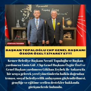 BAŞKAN TOPALOĞLU CHP GENEL BAŞKANI ÖZGÜR ÖZEL’İ ZİYARET ETTİ