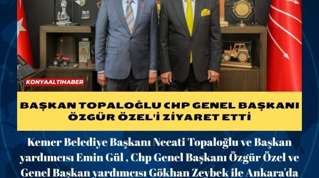 BAŞKAN TOPALOĞLU CHP GENEL BAŞKANI ÖZGÜR ÖZEL’İ ZİYARET ETTİ