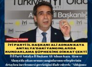 İYİ Parti İl Başkanı Ali Adnan Kaya Antalya’daki yangınlarda kundaklama şüphesine dikkat çekti
