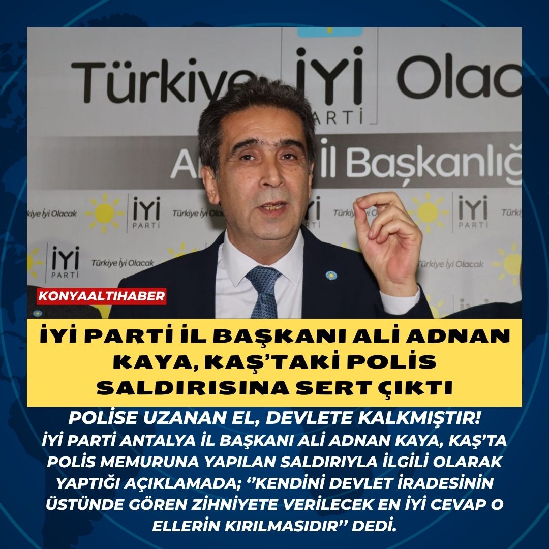 İYİ Parti İl Başkanı Ali Adnan Kaya, Kaş’taki polis saldırısına sert çıktı