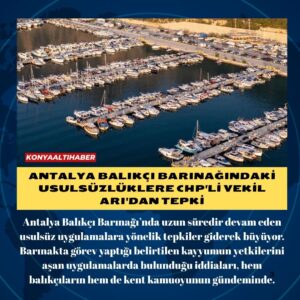 Antalya Balıkçı Barınağındaki Usulsüzlüklere CHP’li Vekil Arı’dan Tepki