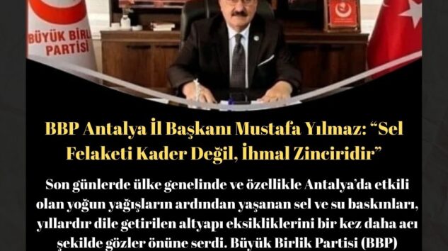 BBP Antalya İl Başkanı Mustafa Yılmaz: “Sel Felaketi Kader Değil, İhmal Zinciridir”