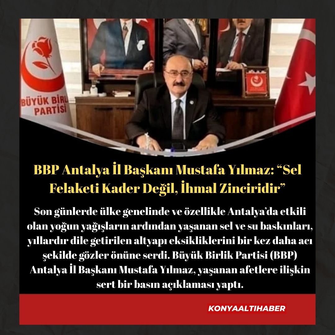BBP Antalya İl Başkanı Mustafa Yılmaz: “Sel Felaketi Kader Değil, İhmal Zinciridir”