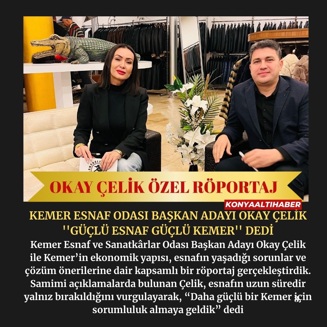 KEMER ESNAF ODASI BAŞKAN ADAYI OKAY ÇELİK ”GÜÇLÜ ESNAF GÜÇLÜ KEMER” DEDİ