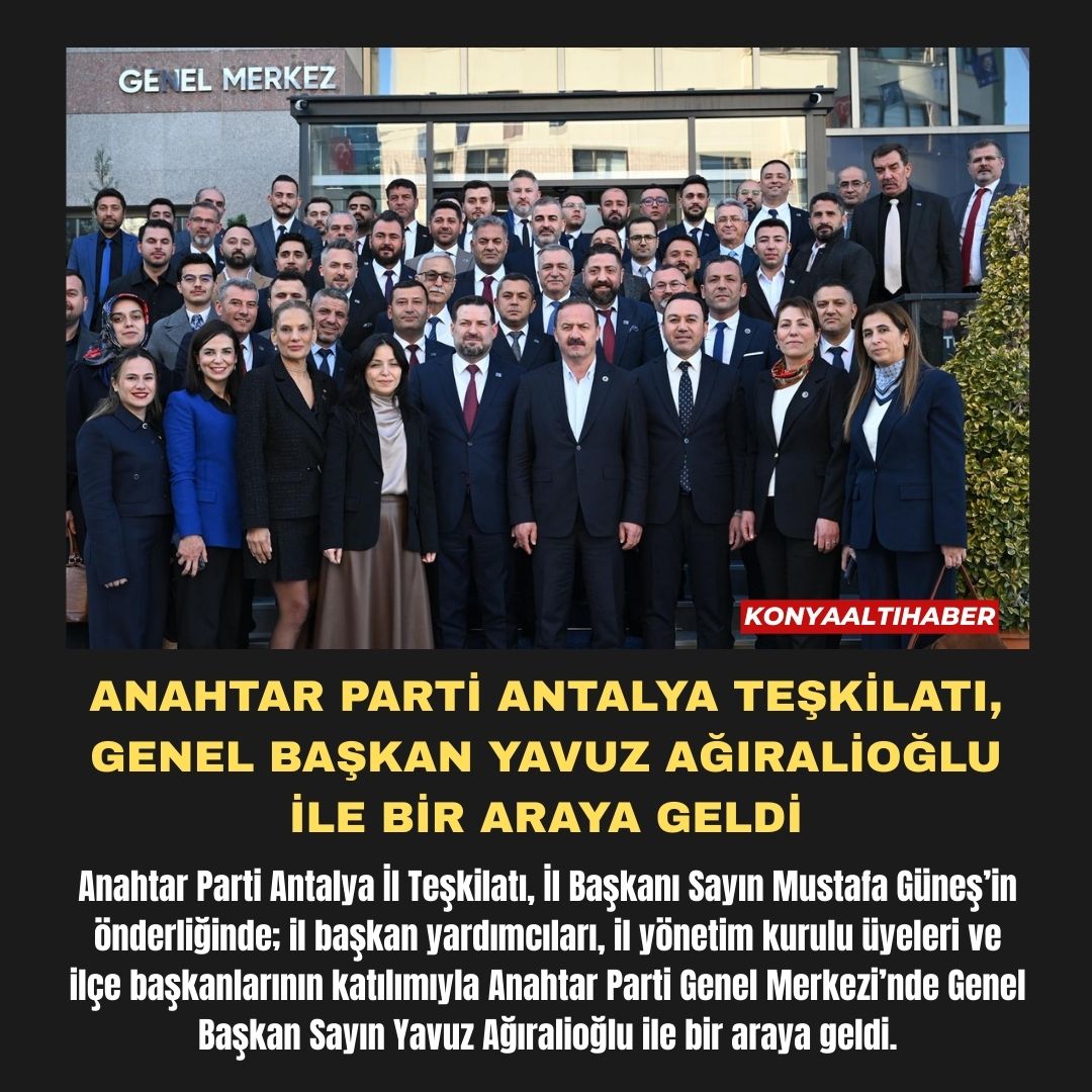 ANAHTAR PARTİ ANTALYA TEŞKİLATI, GENEL BAŞKAN YAVUZ AĞIRALİOĞLU İLE BİR ARAYA GELDİ