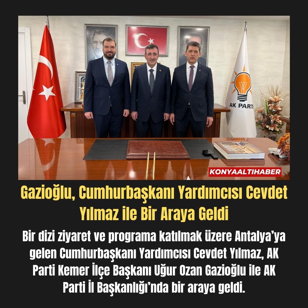 Gazioğlu, Cumhurbaşkanı Yardımcısı Cevdet Yılmaz ile Bir Araya Geldi
