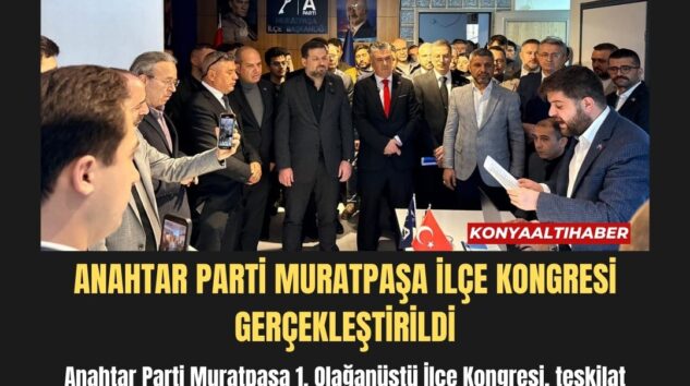 ANAHTAR PARTİ MURATPAŞA İLÇE KONGRESİ GERÇEKLEŞTİRİLDİ