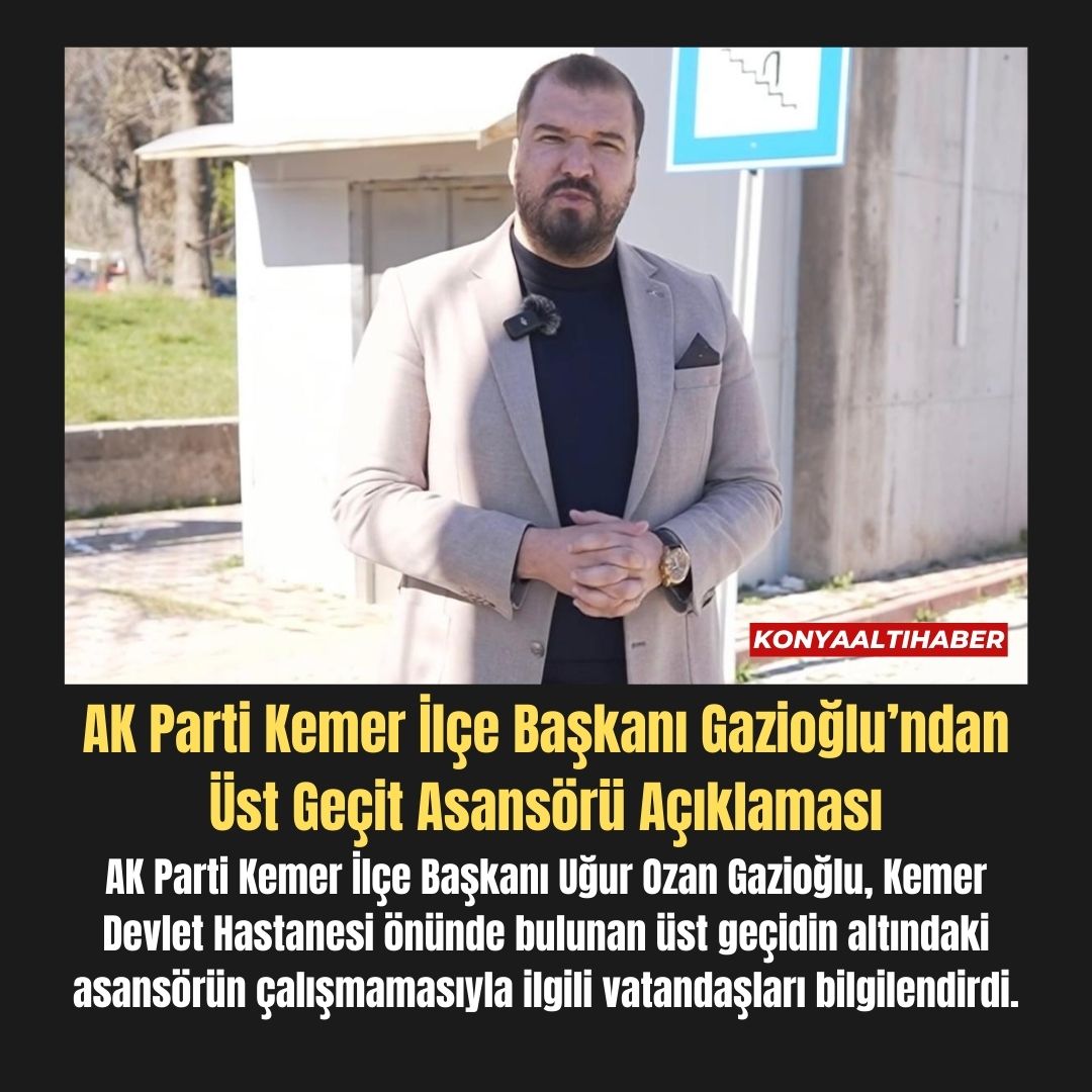 AK Parti Kemer İlçe Başkanı Gazioğlu’ndan Üst Geçit Asansörü Açıklaması