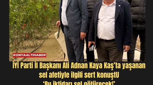İYİ Parti İl Başkanı Ali Adnan Kaya Kaş’ta yaşanan sel afetiyle ilgili sert konuştu