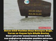 Avlan Gölü Yeniden Suya Kavuştu: Doğa, Tarım ve Yaşam İçin Büyük Sevinç