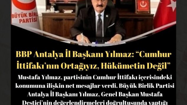 BBP Antalya İl Başkanı Yılmaz: “Cumhur İttifakı’nın Ortağıyız, Hükümetin Değil”