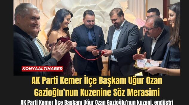 AK Parti Kemer İlçe Başkanı Uğur Ozan Gazioğlu’nun Kuzenine Söz Merasimi