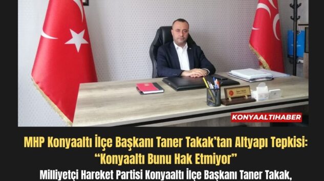 MHP Konyaaltı İlçe Başkanı Taner Takak’tan Altyapı Tepkisi: “Konyaaltı Bunu Hak Etmiyor”