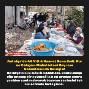 Antalya’da 40 Yıllık Hasret Sona Erdi: Kır ve Gökçam Mahalleleri Bayram Kahvaltısında Buluştu!