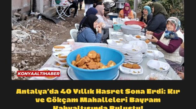 Antalya’da 40 Yıllık Hasret Sona Erdi: Kır ve Gökçam Mahalleleri Bayram Kahvaltısında Buluştu!