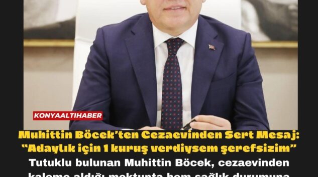 Muhittin Böcek’ten Cezaevinden Sert Mesaj: “Adaylık için 1 kuruş verdiysem şerefsizim”
