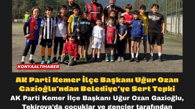 AK Parti Kemer İlçe Başkanı Uğur Ozan Gazioğlu’ndan Belediye’ye Sert Tepki
