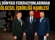 İş Dünyası Federasyonlarından Bölgesel İş Birliği Hamlesi