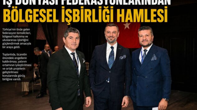 İş Dünyası Federasyonlarından Bölgesel İş Birliği Hamlesi