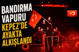 “Bandırma Vapuru” Kepez’de ayakta alkışlandı