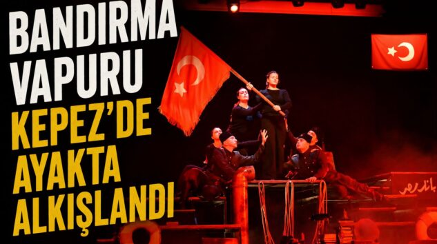 “Bandırma Vapuru” Kepez’de ayakta alkışlandı
