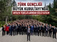 Türk Gençliği Büyük Kurultayı’nda Antalya Teşkilatlarından Güçlü Katılım