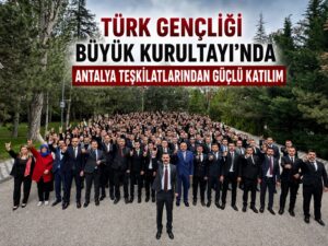 Türk Gençliği Büyük Kurultayı’nda Antalya Teşkilatlarından Güçlü Katılım