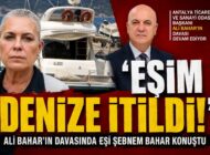 Ali Bahar Davasında Dikkat Çeken İddia: “Eşim Denize İtildi”