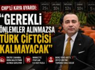 CHP’li Kaya: “Gerekli önlemler alınmazsa Türk çiftçisi kalmayacak”