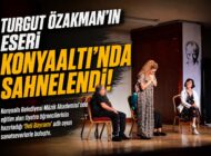 TURGUT ÖZAKMAN’IN ESERİ KONYAALTI’NDA SAHNELENDİ