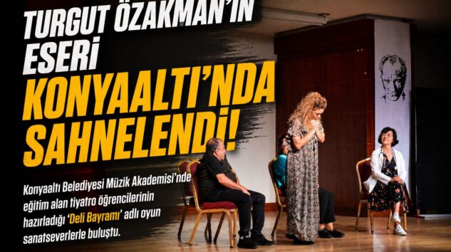 TURGUT ÖZAKMAN’IN ESERİ KONYAALTI’NDA SAHNELENDİ