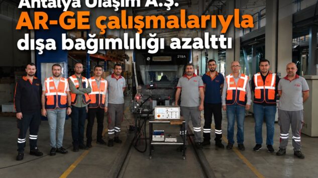 Antalya Ulaşım A.Ş. AR-GE çalışmalarıyla dışa bağımlılığı azalttı