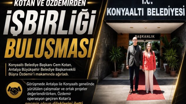 KOTAN VE ÖZDEMİR’DEN İŞ BİRLİĞİ BULUŞMASI