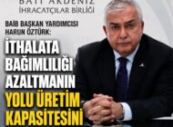 BAİB Başkan Yardımcısı Harun Öztürk: “İthalata Bağımlılığı Azaltmanın Yolu Üretim Kapasitesini Artırmaktır”
