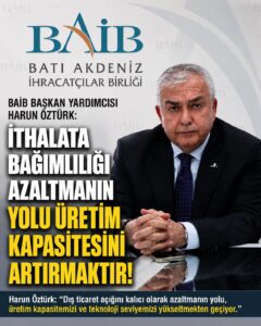 BAİB Başkan Yardımcısı Harun Öztürk: “İthalata Bağımlılığı Azaltmanın Yolu Üretim Kapasitesini Artırmaktır”