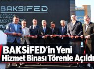 BAKSİFED’in Yeni Hizmet Binası Törenle Açıldı